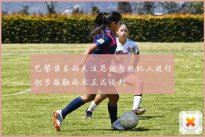 巴黎俱乐部关注恩佐与经纪人进行初步接触尚未正式谈判
