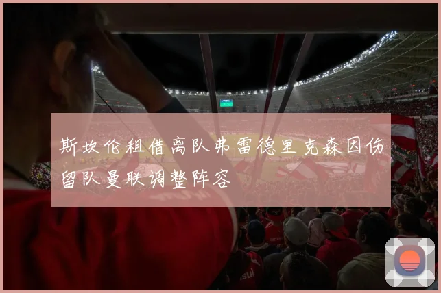 斯坎伦租借离队弗雷德里克森因伤留队曼联调整阵容